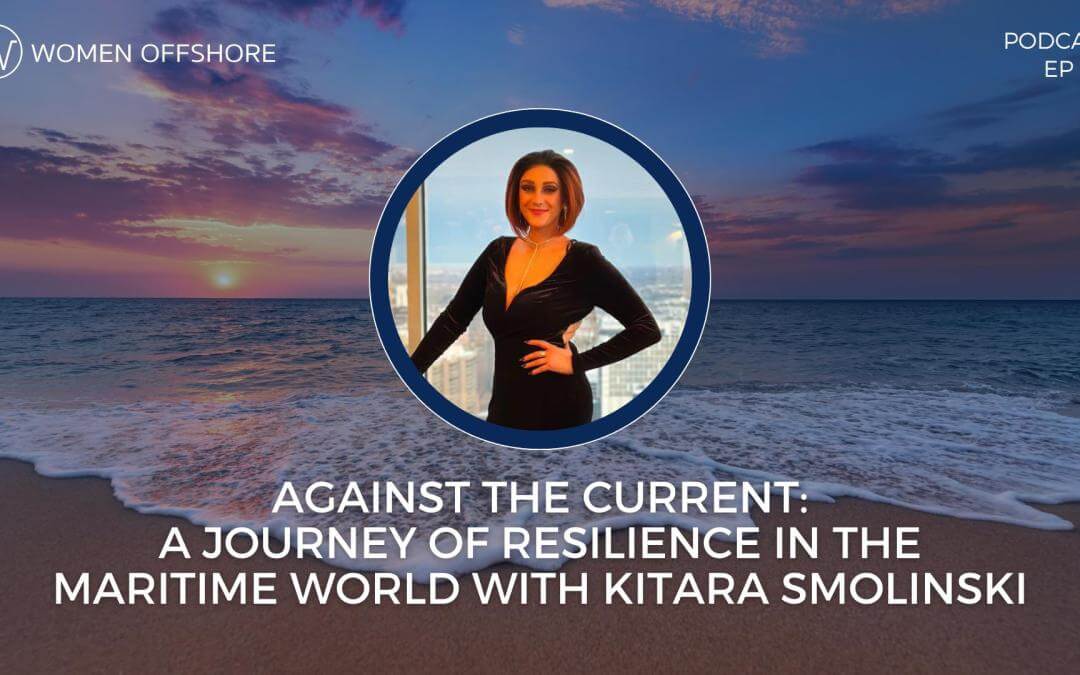 AGAINST THE CURRENT: A JOURNEY OF RESILIENCE IN THE MARITIME WORLD WITH KITARA SMOLINSKI, EPISODE 193