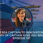 FROM SEA CAPTAIN TO INNOVATOR: THE STORY OF CAPTAIN AYSE ASLI BASAK, EPISODE 197